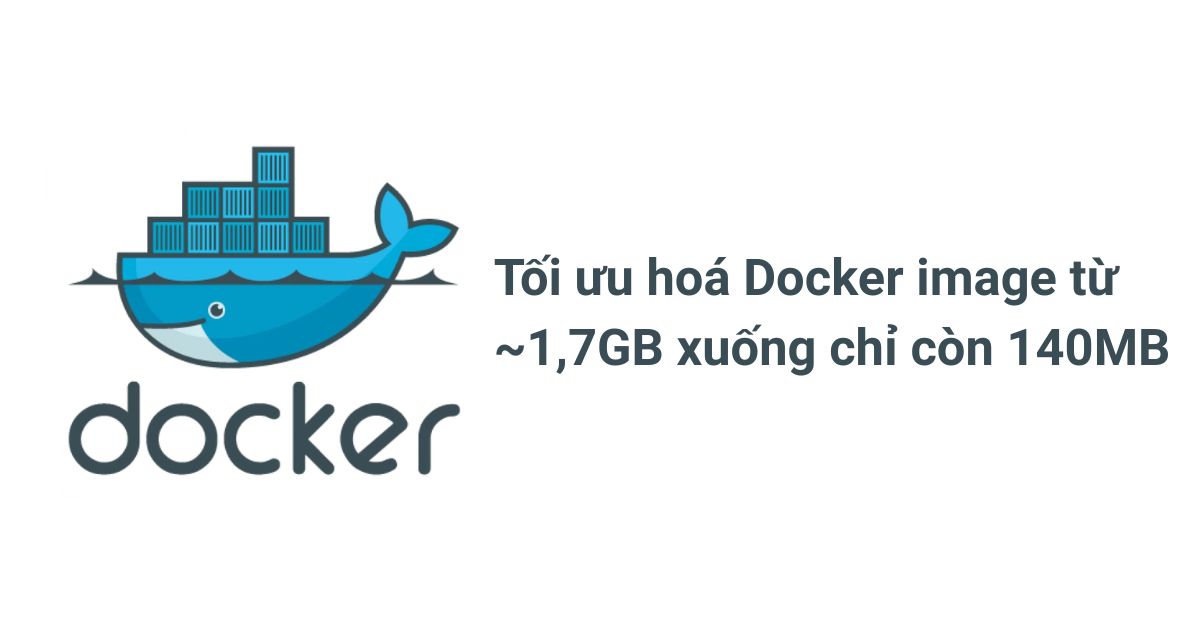 Tối ưu hoá Docker image từ ~1,7GB xuống chỉ còn 140MB